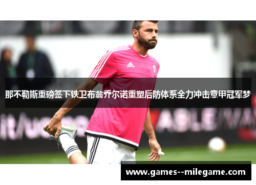 那不勒斯重磅签下铁卫布翁乔尔诺重塑后防体系全力冲击意甲冠军梦