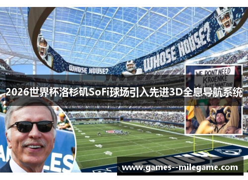 2026世界杯洛杉矶SoFi球场引入先进3D全息导航系统