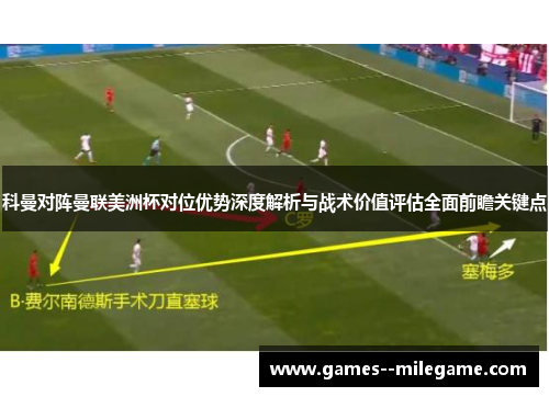 科曼对阵曼联美洲杯对位优势深度解析与战术价值评估全面前瞻关键点